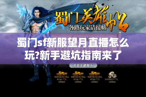 蜀门sf新服望月直播怎么玩?新手避坑指南来了
