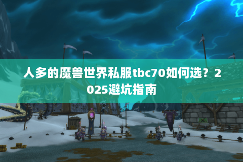 人多的魔兽世界私服tbc70如何选？2025避坑指南