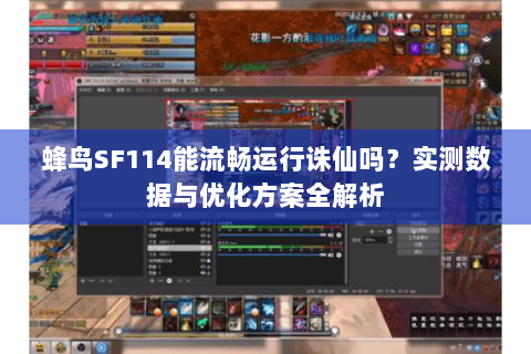 蜂鸟SF114能流畅运行诛仙吗？实测数据与优化方案全解析