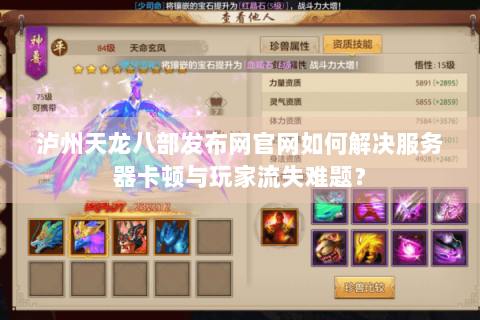 泸州天龙八部发布网官网如何解决服务器卡顿与玩家流失难题？