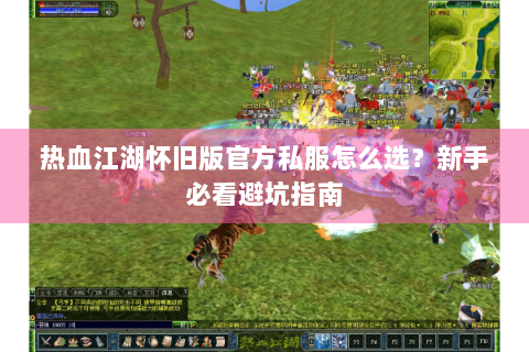 热血江湖怀旧版官方私服怎么选？新手必看避坑指南