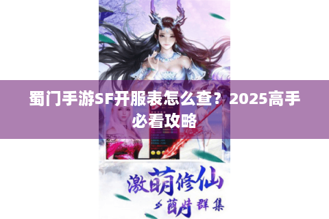 蜀门手游SF开服表怎么查？2025高手必看攻略