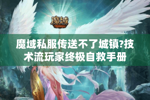 魔域私服传送不了城镇?技术流玩家终极自救手册