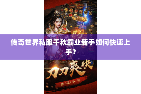 传奇世界私服千秋霸业新手如何快速上手？