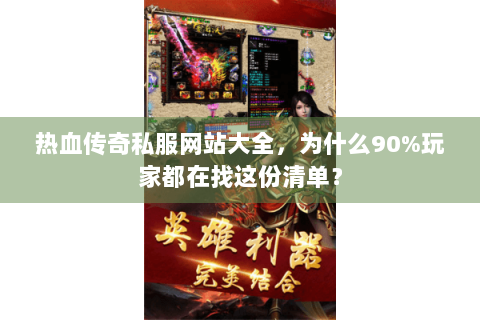 热血传奇私服网站大全，为什么90%玩家都在找这份清单？