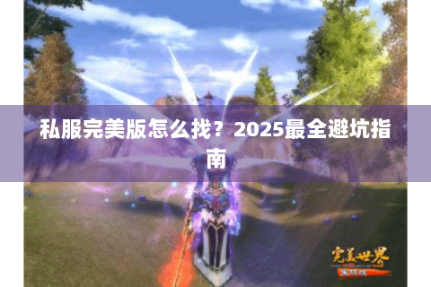 私服完美版怎么找？2025最全避坑指南