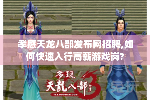 孝感天龙八部发布网招聘,如何快速入行高薪游戏岗?
