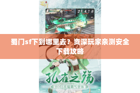 蜀门sf下到哪里去？资深玩家亲测安全下载攻略