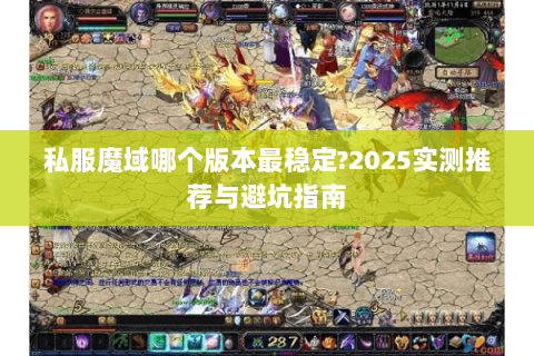 私服魔域哪个版本最稳定?2025实测推荐与避坑指南