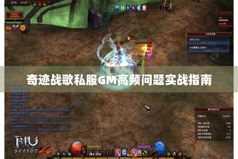 奇迹战歌私服GM高频问题实战指南