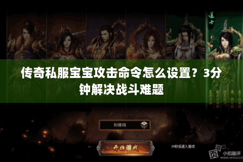 传奇私服宝宝攻击命令怎么设置？3分钟解决战斗难题
