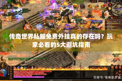 传奇世界私服免费外挂真的存在吗？玩家必看的5大避坑指南