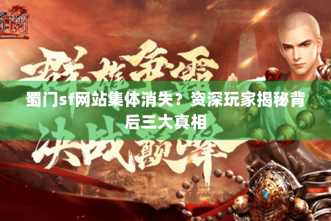 蜀门sf网站集体消失？资深玩家揭秘背后三大真相