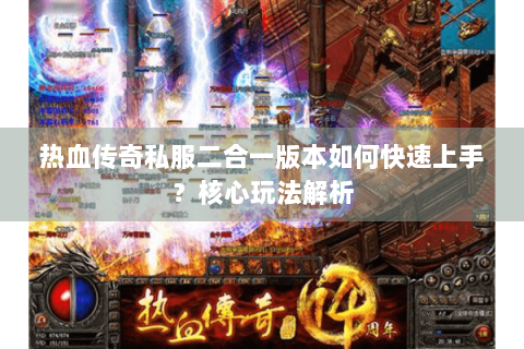 热血传奇私服二合一版本如何快速上手？核心玩法解析