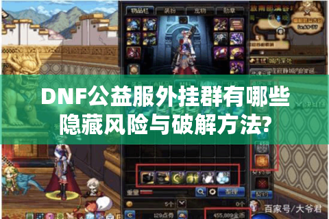 DNF公益服外挂群有哪些隐藏风险与破解方法?
