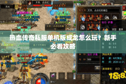 热血传奇私服单机版成龙怎么玩？新手必看攻略