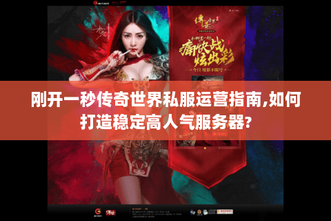 刚开一秒传奇世界私服运营指南,如何打造稳定高人气服务器?