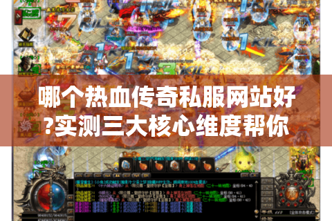 哪个热血传奇私服网站好?实测三大核心维度帮你避坑
