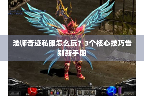法师奇迹私服怎么玩？3个核心技巧告别新手期