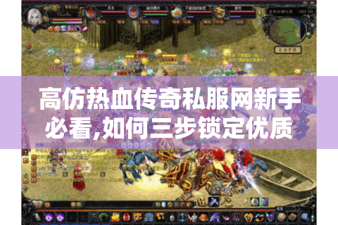 高仿热血传奇私服网新手必看,如何三步锁定优质服务器?