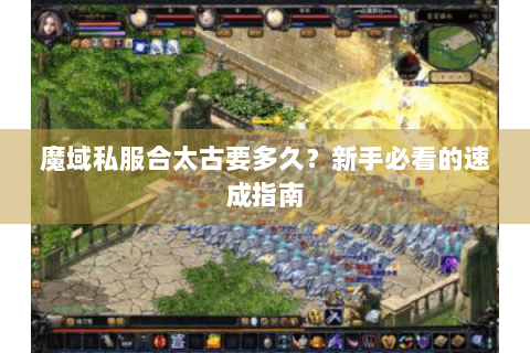 魔域私服合太古要多久？新手必看的速成指南