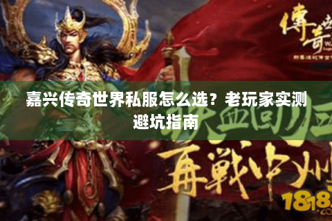 嘉兴传奇世界私服怎么选？老玩家实测避坑指南