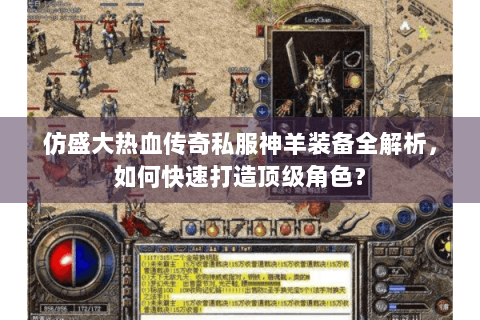 仿盛大热血传奇私服神羊装备全解析，如何快速打造顶级角色？