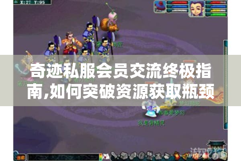 奇迹私服会员交流终极指南,如何突破资源获取瓶颈?