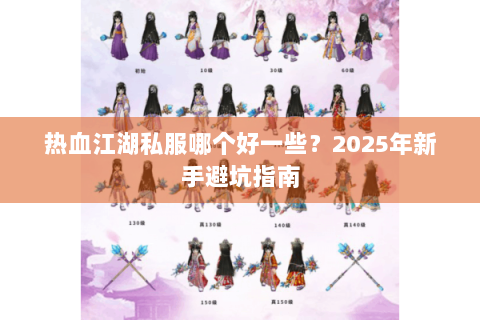 热血江湖私服哪个好一些？2025年新手避坑指南
