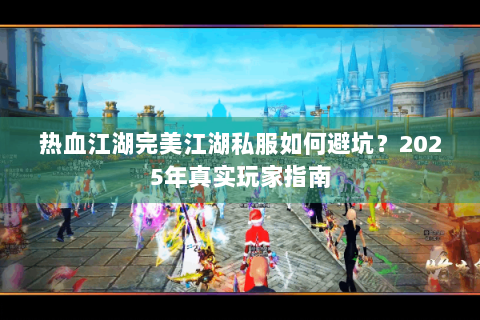 热血江湖完美江湖私服如何避坑？2025年真实玩家指南