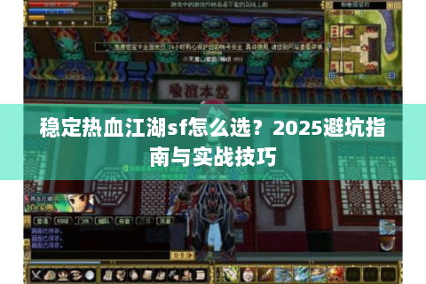 稳定热血江湖sf怎么选？2025避坑指南与实战技巧