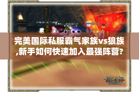 完美国际私服霸气家族vs狼族,新手如何快速加入最强阵营?