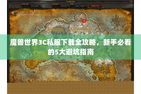 魔兽世界3C私服下载全攻略，新手必看的5大避坑指南