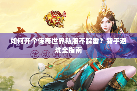 如何开个传奇世界私服不踩雷？新手避坑全指南