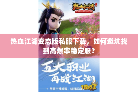 热血江湖变态版私服下载，如何避坑找到高爆率稳定服？
