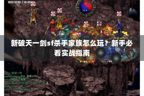 新破天一剑sf杀手家族怎么玩？新手必看实战指南