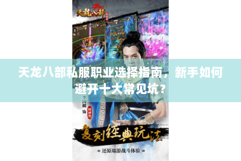 天龙八部私服职业选择指南，新手如何避开十大常见坑？