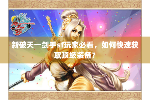 新破天一剑手sf玩家必看，如何快速获取顶级装备？