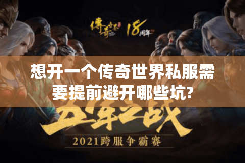想开一个传奇世界私服需要提前避开哪些坑?