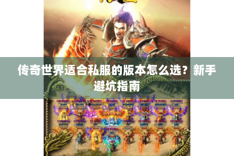 传奇世界适合私服的版本怎么选？新手避坑指南