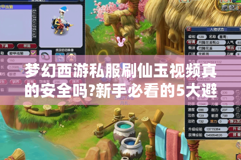 梦幻西游私服刷仙玉视频真的安全吗?新手必看的5大避坑指南