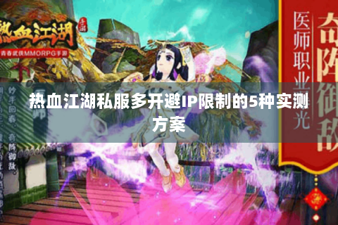 热血江湖私服多开避IP限制的5种实测方案