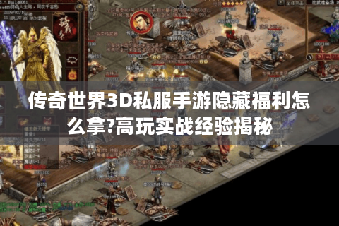 传奇世界3D私服手游隐藏福利怎么拿?高玩实战经验揭秘