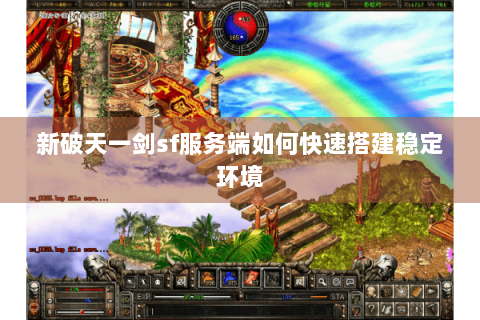 新破天一剑sf服务端如何快速搭建稳定环境