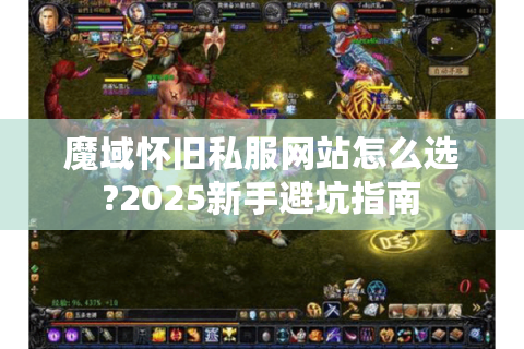 魔域怀旧私服网站怎么选?2025新手避坑指南
