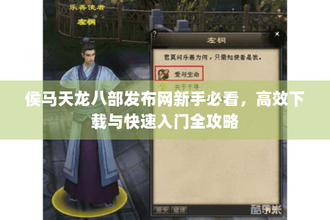 侯马天龙八部发布网新手必看，高效下载与快速入门全攻略