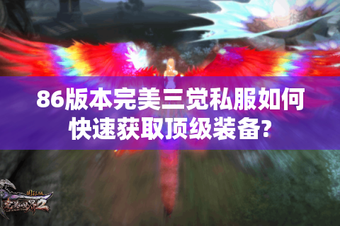 86版本完美三觉私服如何快速获取顶级装备?