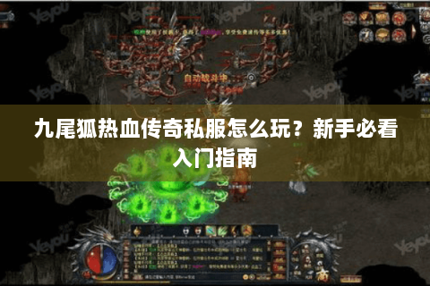 九尾狐热血传奇私服怎么玩？新手必看入门指南