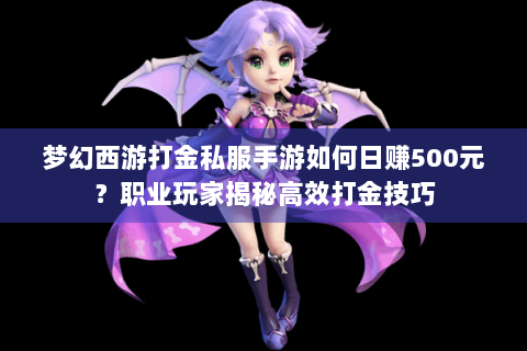 梦幻西游打金私服手游如何日赚500元？职业玩家揭秘高效打金技巧
