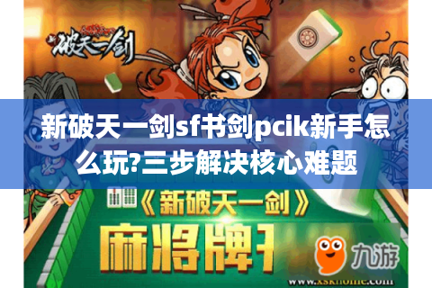 新破天一剑sf书剑pcik新手怎么玩?三步解决核心难题